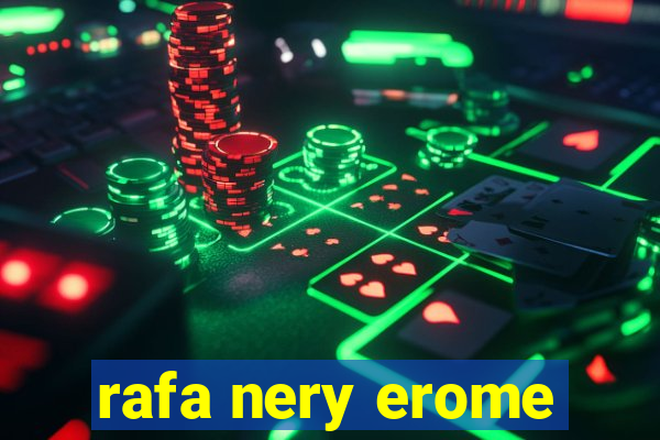 rafa nery erome